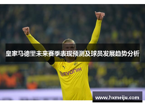 皇家马德里未来赛季表现预测及球员发展趋势分析