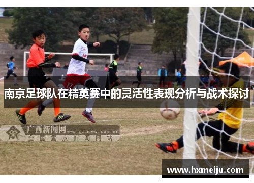 南京足球队在精英赛中的灵活性表现分析与战术探讨