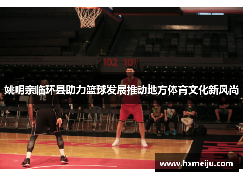 姚明亲临环县助力篮球发展推动地方体育文化新风尚