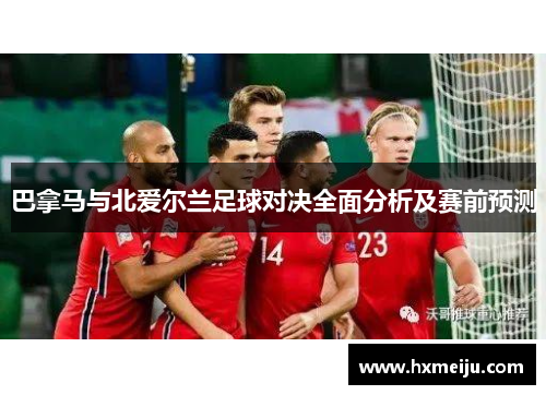 巴拿马与北爱尔兰足球对决全面分析及赛前预测