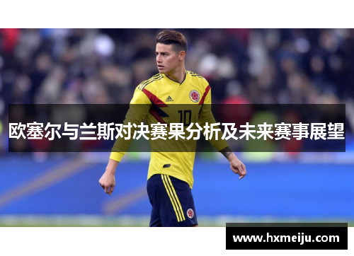 欧塞尔与兰斯对决赛果分析及未来赛事展望