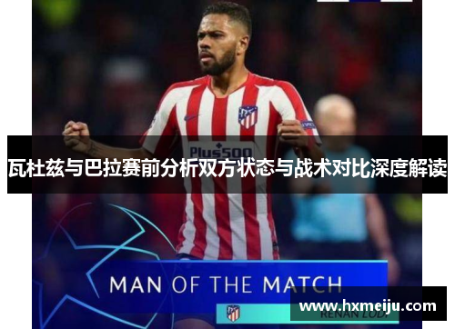 瓦杜兹与巴拉赛前分析双方状态与战术对比深度解读