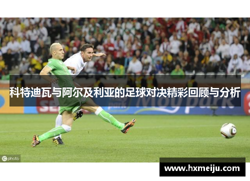 科特迪瓦与阿尔及利亚的足球对决精彩回顾与分析